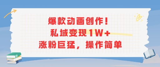 爆款动画创作!私域变现1W+涨粉巨猛,操作简单-一起发