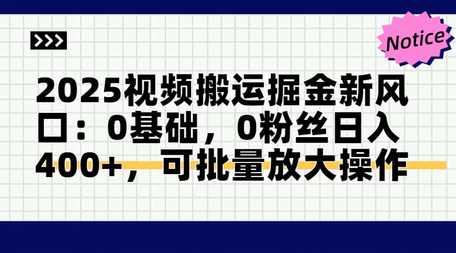 （14754期）2025视频搬运掘金新风口:0基础，0粉丝日入400+，可批量放大操作-一起发