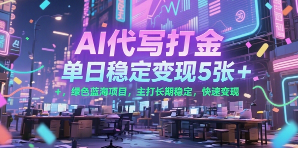 AI代写打金，单日稳定变现5张+，绿色蓝海项目，主打长期稳定，快速变现【揭秘】-一起发