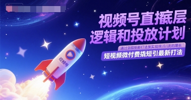 视频号直播底层逻辑和投放计划,短视频微付费撬短引最新打法-一起发