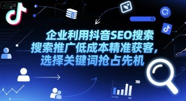 企业利用抖音SEO搜索推广低成本精准获客，选择关键词抢占先机-一起发