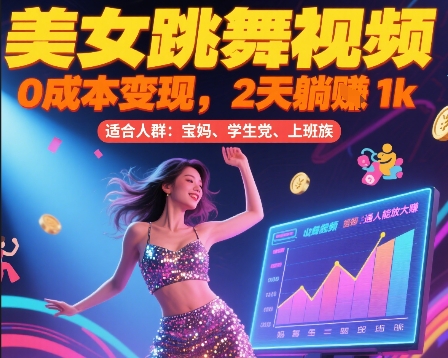 美女跳舞视频,0成本变现,2天躺入1k,普通人也能放大挣【揭秘】-一起发