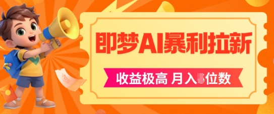 即梦app暴利拉新，收益上限极高，月入5位数，AI风口落地实操项目-一起发