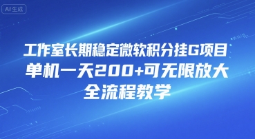 工作室长期稳定微软积分挂G项目，单机一天200+可无限放大，全流程教学【揭秘】-一起发
