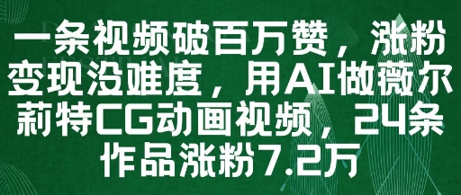 一条视频破百万赞,涨粉变现没难度,用AI做薇尔莉特CG动画视频,24条作品涨粉7.2W-一起发