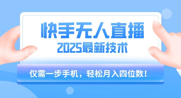 【快手无人直播】2025年最新玩法,只需一部手机,轻松月入四位数【揭秘】-一起发