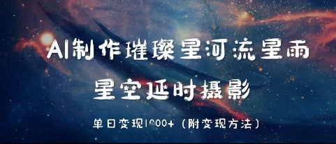 AI制作璀璨星河流星雨,星空延时摄影,单日变现几张-一起发