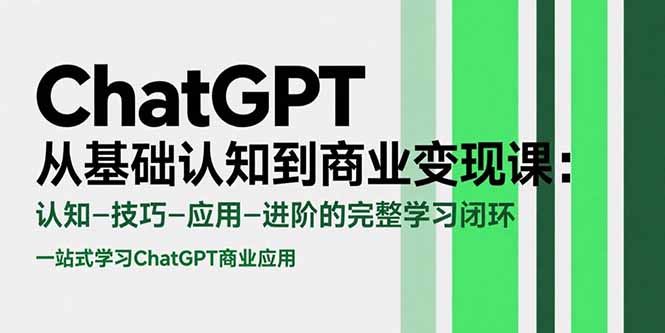（15483期）ChatGPT从基础认知到商业变现课：认知-技巧-应用-进阶的完整学习闭环-一起发