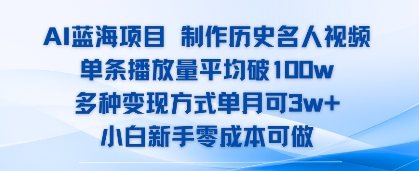 AI蓝海项目，制作历史名人视频，单条播放量平均破100w，多种变现方式单月可3w+-一起发