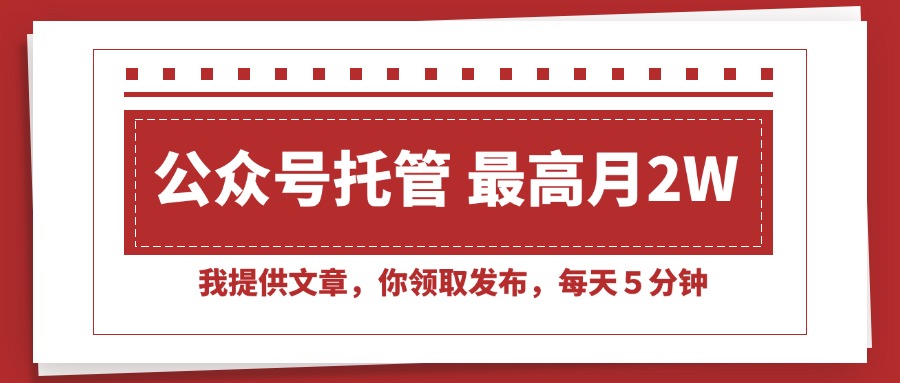 （15391期）【公众号托管 】我提供文章，你领取发布，每天５分钟，最高月入2W+-一起发