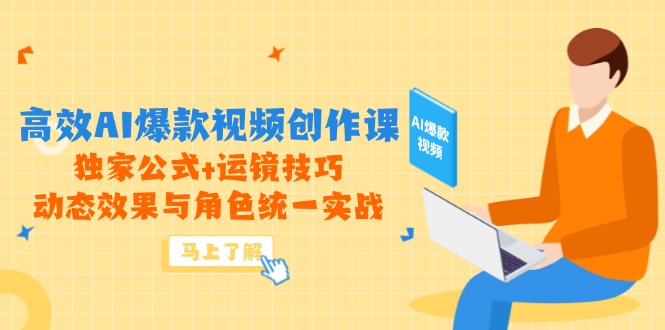 (14818期)高效AI爆款视频创作课,独家公式+运镜技巧,动态效果与角色统一实战-一起发