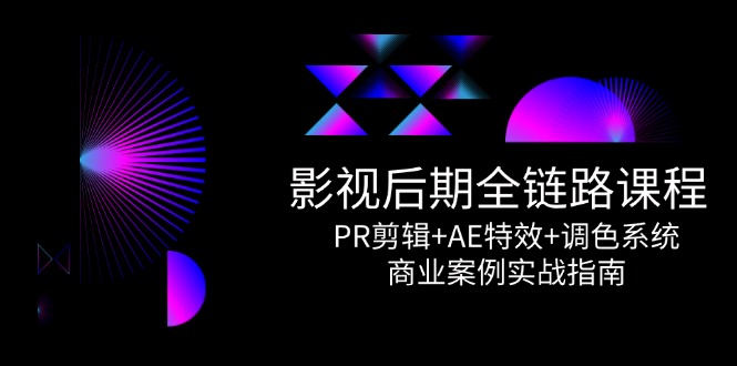 （14967期）影视后期全链路课程，PR剪辑+AE特效+调色系统，商业案例实战指南-一起发