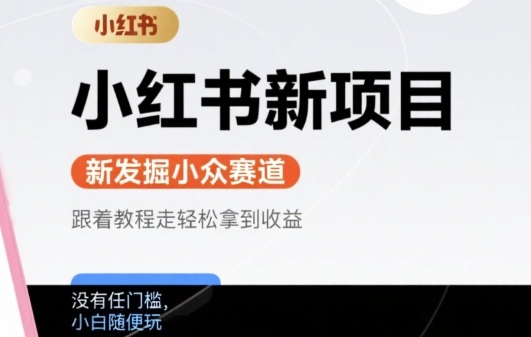 小红书新项目，新发掘出来的小众赛道 ，跟着教程走轻松拿到收益，没有任何门槛，小白随便玩-一起发