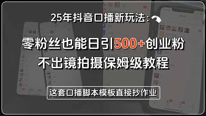 （15384期）25年抖音口播新玩法：零粉丝也能日引500+创业粉，不出镜拍摄保姆级教程…-一起发