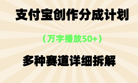 支付宝创作分成计划,万字播放50+,多种赛道详细拆解-一起发