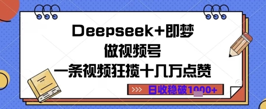 Deepseek+即梦做视频号一条视频狂揽十几万点赞日收益几张-一起发
