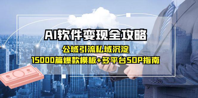 （15046期）AI软件变现全攻略：公域引流私域沉淀，15000篇爆款模板+多平台SOP指南-一起发