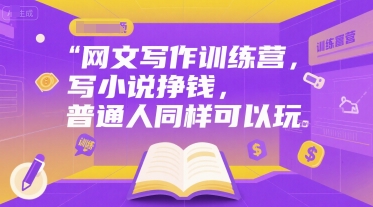 网文写作训练营,写小说挣钱,普通人同样可以玩-一起发