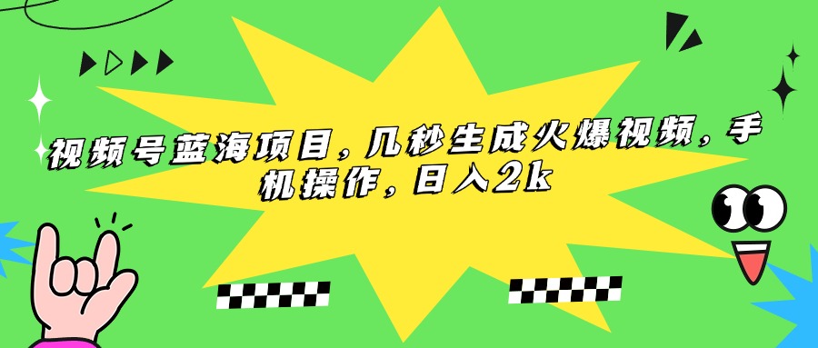 (15320期)视频号蓝海项目,几秒生成火爆视频,手机操作,日入2k-一起发