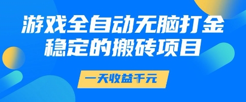 游戏全自动无脑打金项目,一天收益1k+,稳定持久的搬砖项目【揭秘】-一起发