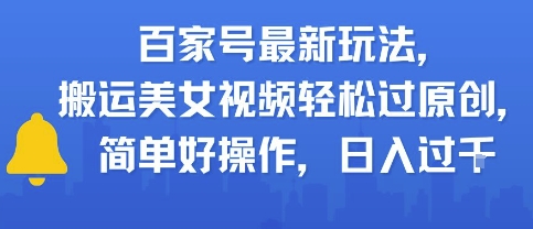 百家号最新玩法,搬运美女视频轻松过原创,简单好操作,日入多张-一起发