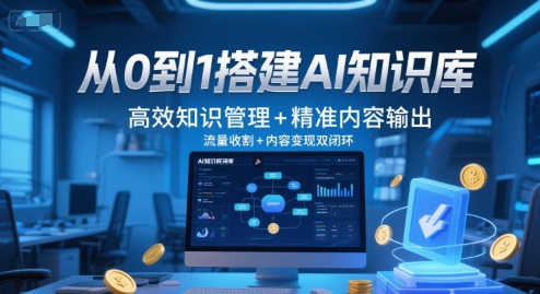 从0到1搭建AI知识库,高效知识管理+精准内容输出,流量收割+内容变现双闭环-一起发