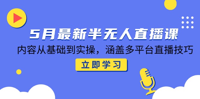 （14888期）5月最新半无人直播课，内容从基础到实操，涵盖多平台直播技巧-一起发