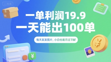 一单利润19.9 一天能出100单,每天发发图片,小白也能月入过1W【揭秘】-一起发