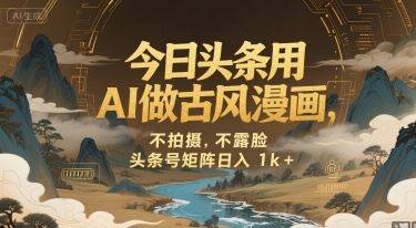 今日头条用AI做古风漫画,不拍摄,不露脸,头条号矩阵日入1k+-一起发
