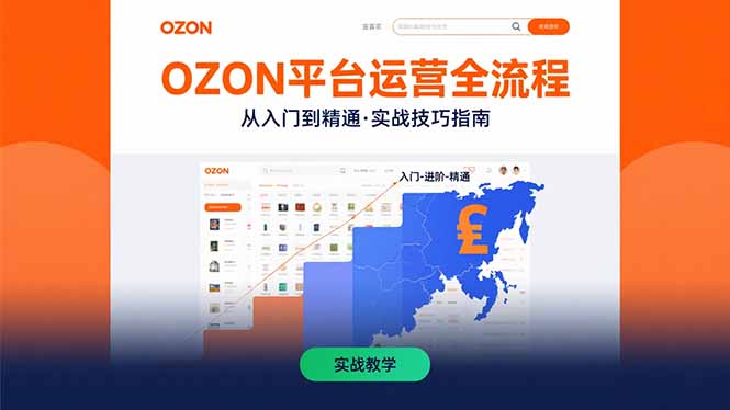 （15648期）OZON平台运营全流程：快速掌握OZON从入门到精通的实战技巧-一起发