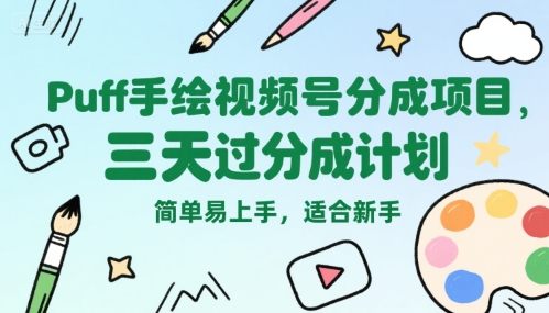 Puff手绘视频号分成项目，三天过分成计划，简单易上手，适合新手-一起发
