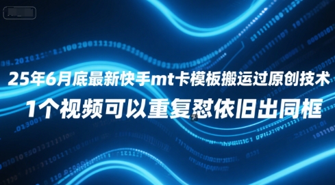 25年6月底最新快手mt卡模板搬运过原创技术,1个视频可以重复怼依旧出同框-一起发