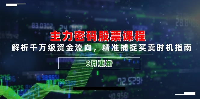 （14976期）主力密码股票课程，解析千万级资金流向，精准捕捉买卖时机指南（6月更新）-一起发