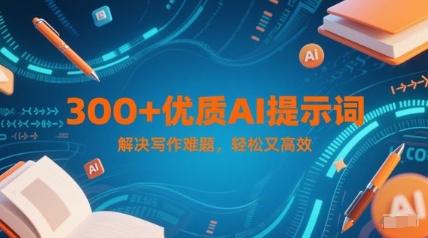 300+优质AI提示词，解决写作难题，轻松又高效-一起发