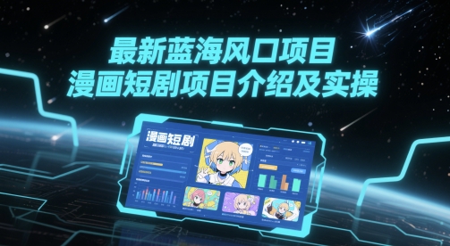 最新蓝海风口项目，漫画短剧项目介绍及实操-一起发