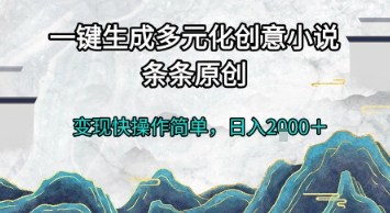 一键生成多元化创意小说，条条原创，变现快操作简单，日入2k+【揭秘】-一起发