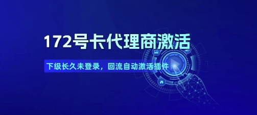 172号卡代理商激活_下级长久未登录,回流自动激活插件-一起发