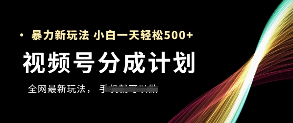 视频号分成计划，全网最暴力玩法，新手一天也能轻松5张+-一起发