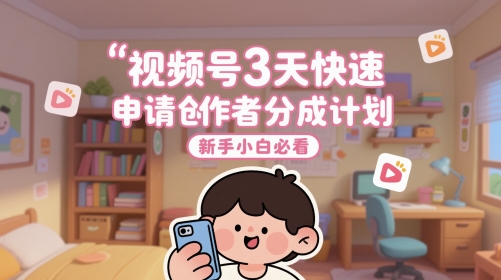 视频号3天快速申请创作者分成计划，新手小白必看-一起发