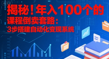 揭秘！年入100个的课程倒卖套路：3 步搭建自动化变现系统-一起发