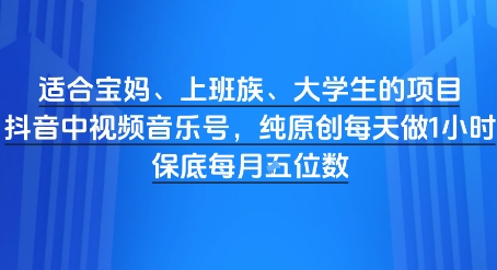 适合宝妈、上班族、大学生的项目，短视频视频音乐号，纯原创每天做1小时，月入1W-一起发