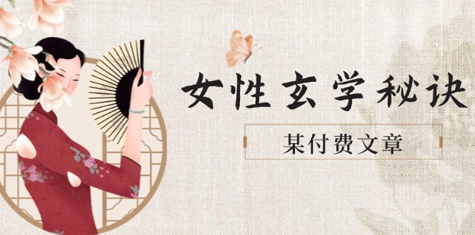 （14797期）某付费文章《女性玄学秘诀，身材肤质穿衣调整，迎接财富贵人好姻缘》-一起发