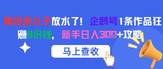 腾讯亲儿子放水了！企鹅号1条作品狂挣8份钱，新手日入3张+攻略-一起发