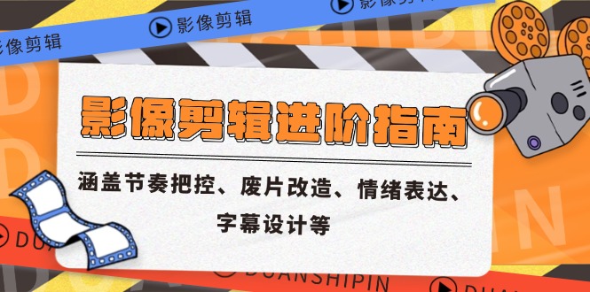 （14941期）影像剪辑进阶指南，涵盖节奏把控、废片改造、情绪表达、字幕设计等-一起发