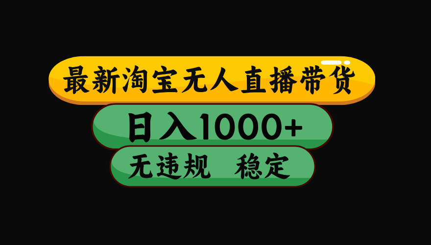 (15577期)淘宝无人直播带货【最新】,日入1000+,独家技术,无违规无封号,操作...-一起发
