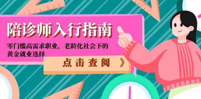 （15042期）陪诊师入行指南：零门槛高需求职业，老龄化社会下的黄金就业选择-一起发