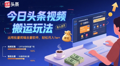 今日头条视频搬运玩法,运用批量剪辑去重软件,轻松月入1w+-一起发