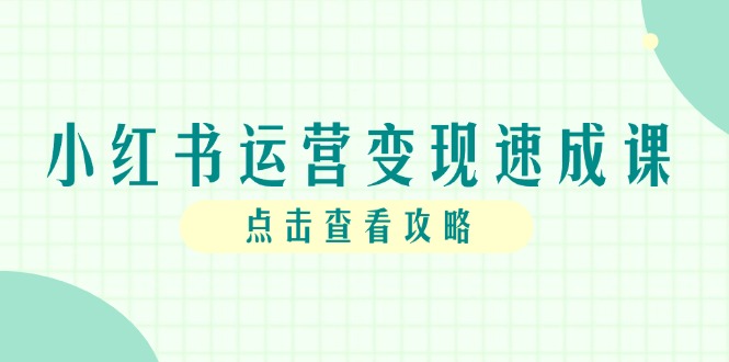 （14951期）小红书运营变现速成课，账号搭建到暴力起号，个人IP全流程指南-一起发