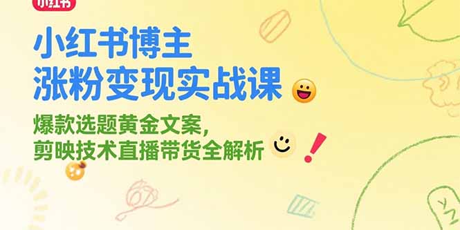 （15328期）小红书博主涨粉变现实战课，爆款选题黄金文案，剪映技术直播带货全解析-一起发