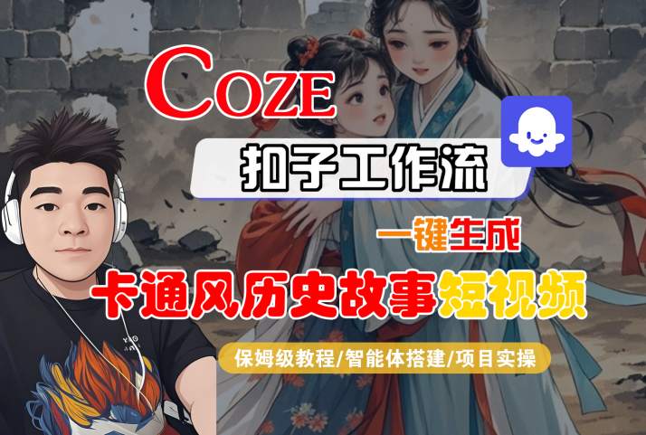 COZE扣子工作流一键生成卡通风历史故事短视频，保姆级教程-智能体搭建-项目实操-一起发